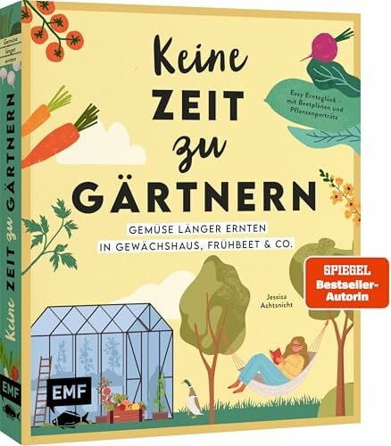 Keine Zeit zu gärtnern – Gemüse länger ernten in Gewächshaus, Frühbeet & Co.: Easy Ernteglück – Geschützter Anbau leicht gemacht | Mit Beetplänen und Pflanzenporträts