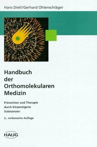 Handbuch der Orthomolekularen Medizin. Prävention und Therapie durch körpereigene Substanzen Handbuch der Orthomolekularen Medizin. Prävention und Therapie durch körpereigene Substanzen