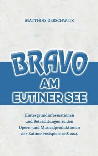 Bravo am Eutiner See: Hintergrundinformationen und Betrachtungen zu den Opern- und Musicalproduktionen der Eutiner Festspiele 2018 - 2024