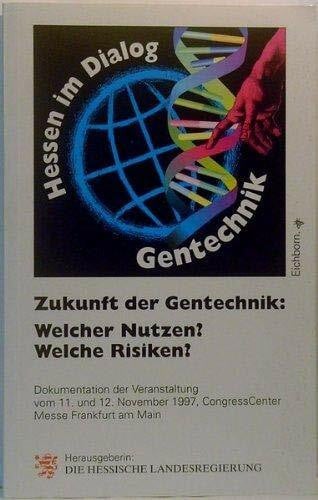 Zukunft der Gentechnik: Welcher Nutzen? Welche Risiken? Dokumentation der Veranstaltung vom 11. und 12. November 1997, CongressCenter Messe Frankfurt am Main (Hessen im Dialog)