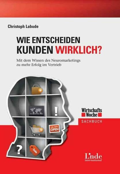 Wie entscheiden Kunden wirklich? Mit dem Wissen des Neuromarketings zu mehr Erfolg im Vertrieb