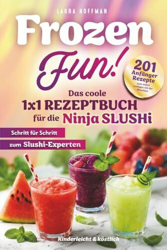 Frozen Fun! Das coole 1x1 Rezeptbuch für die Ninja SLUSHi - Schritt für Schritt zum Slushi-Experten: 201 Anfänger-Rezepte zum sofort Loslegen mit der Maschine | Kinderleicht & köstlich