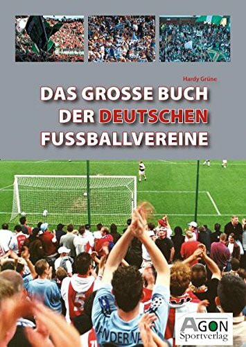 Das große Buch der deutschen Fußballvereine: Die besten Fußballklubs Deutschlands