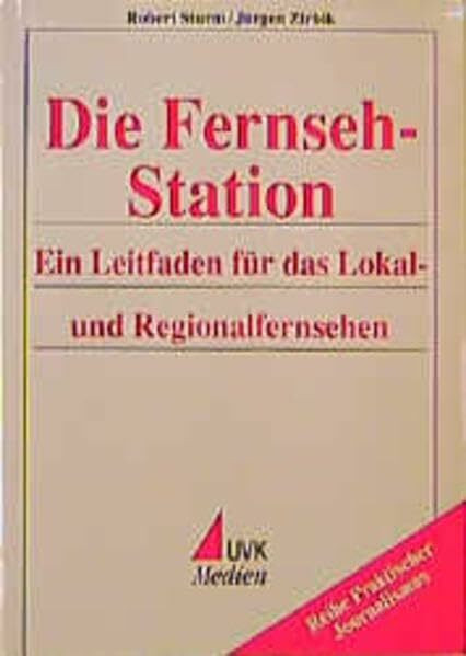 Die Fernseh-Station: Ein Leitfaden für das Lokal- und Regionalfernsehen (Praktischer Journalismus)
