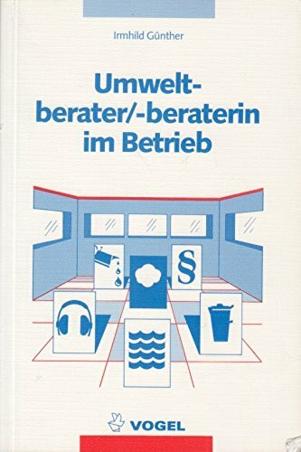 Umweltberater /beraterin im Betrieb: Gesetzliche Vorschriften, Situationsberichte aus der Praxis, Berufliche Aussichten