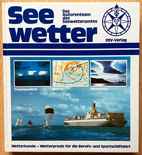 Seewetter: Wetterkunde - Wetterpraxis für die Berufs- und Sportschiffahrt