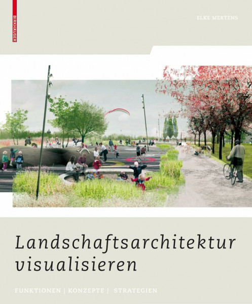 Landschaftsarchitektur visualisieren: Funktionen, Konzepte, Strategien