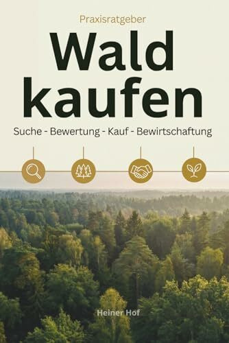 Wald kaufen: Schritt für Schritt zu Waldbesitz, von der Grundstückssuche über den Notar bis zur nachhaltigen Bewirtschaftung