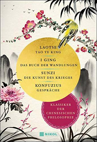 Klassiker der chinesischen Philosophie: I Ging, Das Buch der Wandlungen - Laotse, Tao te king - Sunzi, Die Kunst des Krieges - Konfuzius, Gespräche