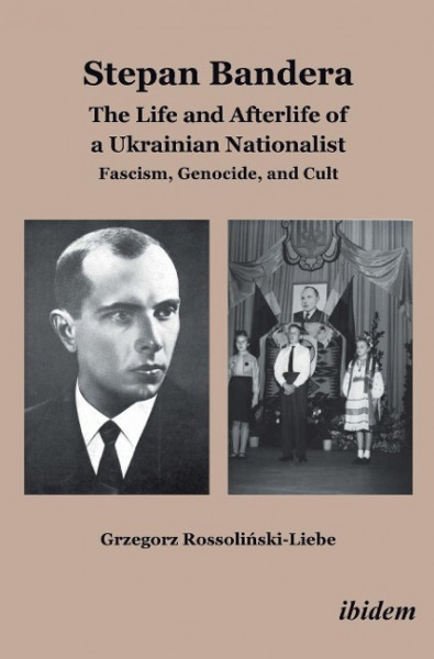 Stepan Bandera: The Life and Afterlife of a Ukrainian Nationalist