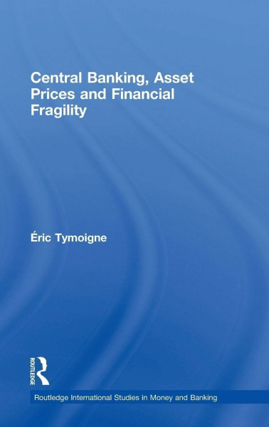 Central Banking, Asset Prices and Financial Fragility (Routledge International Studies in Money and Banking, Band 51)