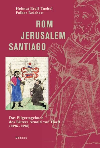 Rom – Jerusalem – Santiago: Das Pilgertagebuch des Ritters Arnold von Harff (1496–1498)