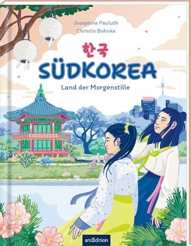 Südkorea: Land der Morgenstille | Ein wunderschön illustriertes Länderbuch für Kinder ab 10 Jahren und die ganze Familie (Länderreihe)