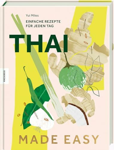 Thai made easy: Einfache Rezepte für jeden Tag. Thailand Kochbuch mit schnellen und authentischen Gerichten der thailändischen Küche