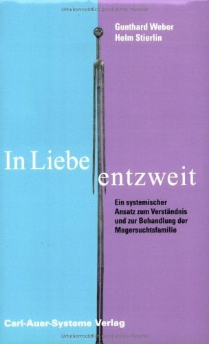 In Liebe entzweit. Ein systemischer Ansatz zum Verständnis und zur Behandlung der Magersuchtfamilie In Liebe entzweit. Ein systemischer Ansatz zum Verständnis und zur Behandlung der Magersuchtfamilie