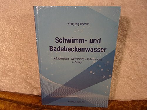 Schwimm- und Badebeckenwasser: Anforderungen - Aufbereitung - Untersuchung