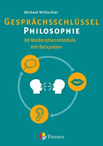 Gesprächsschlüssel Philosophie - 30 Moderationsmodule mit Beispielen: Arbeitsbuch