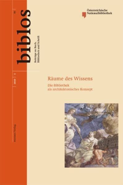 Räume des Wissens.: Die Bibliothek als architektonisches Konzept (Biblos: Beiträge zu Buch, Bibliothek und Schrift)