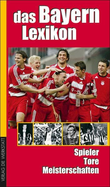 Das Bayern-Lexikon: Spieler, Tore, Meisterschaften