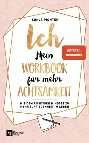 ICH - Mein Workbook für mehr Achtsamkeit: Mit dem richtigen Mindset zu mehr Zufriedenheit im Leben