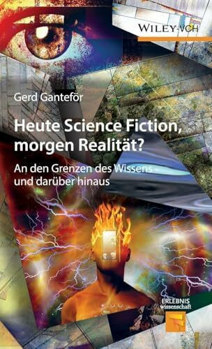 Heute Science Fiction, morgen Realität?: An den Grenzen des Wissens und darüber hinaus (Erlebnis Wissenschaft)