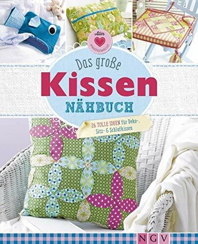 Das große Kissen-Nähbuch: 26 tolle Ideen für Deko-, Sitz- & Schlafkissen