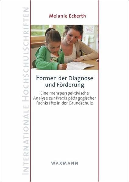 Formen der Diagnose und Förderung: Eine mehrperspektivische Analyse zur Praxis pädagogischer Fachkräfte in der Grundschule (Internationale Hochschulschriften)