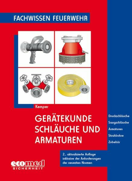 Gerätekunde Schläuche und Armaturen: Druckschläuche - Saugschläuche - Armaturen - Strahlrohre - Zubehör (Fachwissen Feuerwehr)