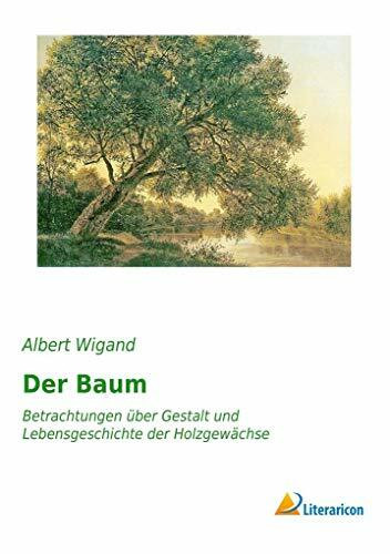 Der Baum: Betrachtungen über Gestalt und Lebensgeschichte der Holzgewächse