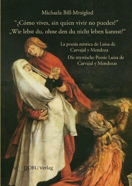 "Wie lebst du, ohne den du nicht leben kannst?" - "¿Cómo vives, sin quien vivir no puedes?": Die mystische Poesie Luisa de Carvajal y Mendozas (Religionsgeschichtliche Studien)