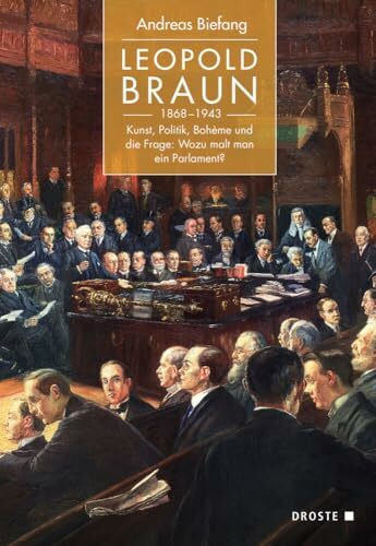 Leopold Braun (1868–1943): Kunst, Politik, Bohème und die Frage: Wozu malt man ein Parlament? (Veröffentlichungen der Kommission für Geschichte des ... und der politischen Parteien (KGParl))