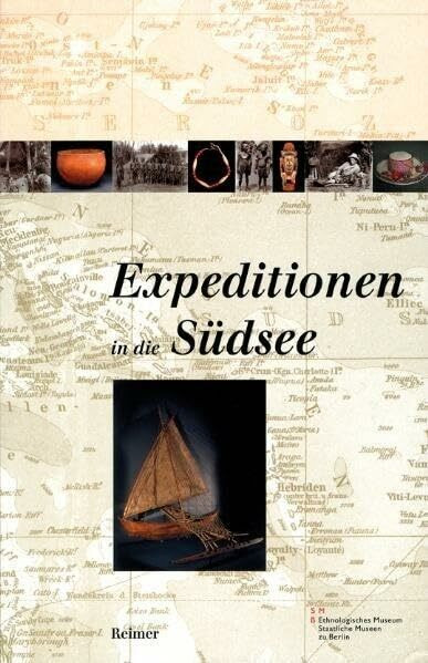 Expeditionen in die Südsee: Begleitbuch zur Ausstellung und Geschichte der Südse-Sammlung des Ethnologischen Museums