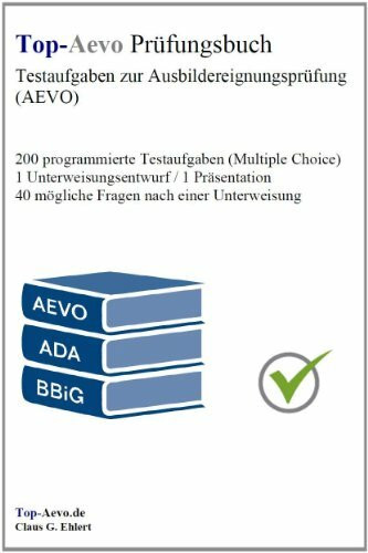 Top-Aevo Prüfungsbuch - Übungsaufgaben zur Ausbildereignungsprüfung: 250 Testaufgaben zur Prüfungsvorbereitung Ausbildung der Ausbilder / AdA