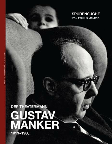 Der Theatermann Gustav Manker: Eine Spurensuche