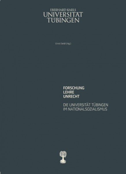 Forschung-Lehre-Unrecht. Die Universität Tübingen im Nationalsozialismus