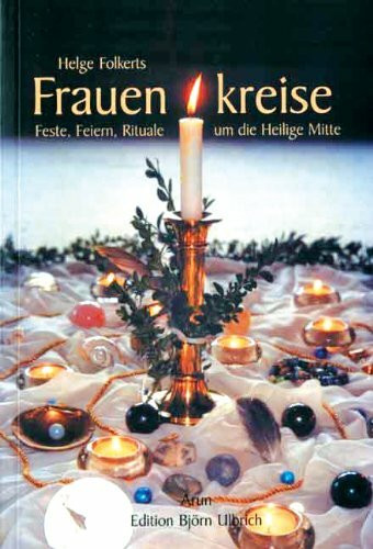 Frauenkreise: Feste, Feiern, Rituale um die Heilige Mitte