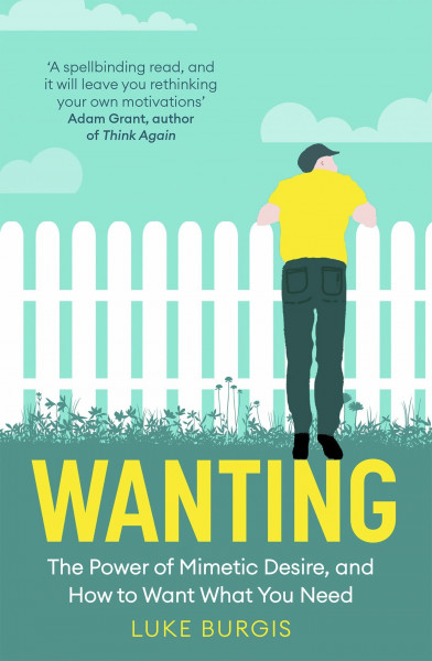 Wanting: Mimetic Desire: How to Avoid Chasing Things You Don't Truly Want