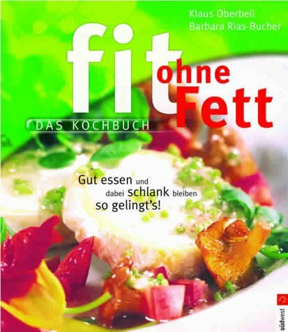 Fit ohne Fett - Das Kochbuch. Gut essen und dabei schlank bleiben - so gelingt's!