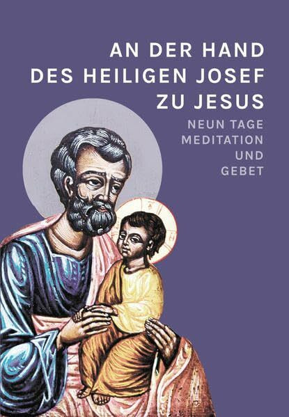 An der Hand des hl. Josef zu Jesus: Neun Tage Meditation und Gebet