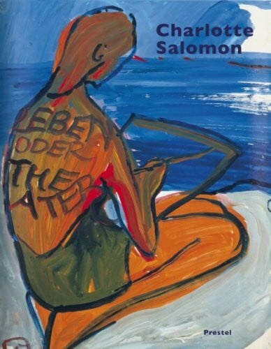 Charlotte Salomon: Leben oder Theater?