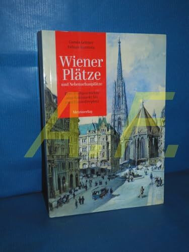 Wiener Plätze und Nebenschauplätze: Eine Stadtgeschichte vom Kohlmarkt bis zum Einsiedlerplatz