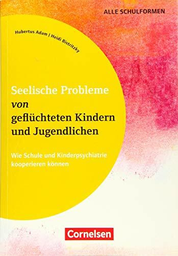 Seelische Probleme von geflüchteten Kindern und Jugendlichen - Wie Schule und Kinderpsychiatrie kooperieren können: Buch