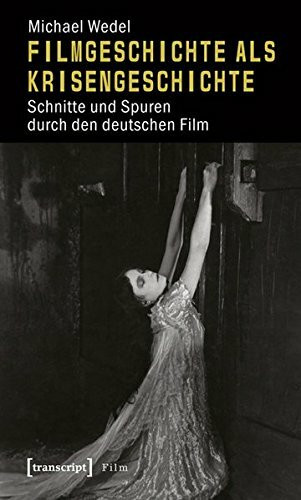 Filmgeschichte als Krisengeschichte: Schnitte und Spuren durch den deutschen Film