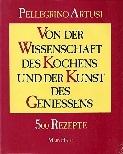 Von der Wissenschaft des Kochens und der Kunst des Geniessens. 500 Rezepte