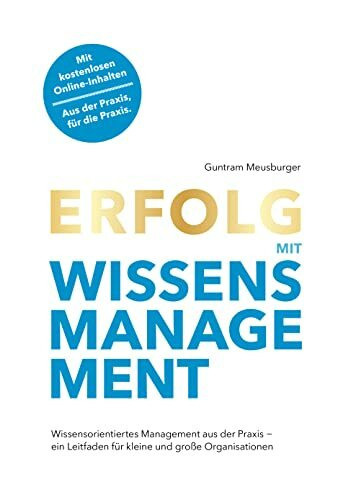 Erfolg mit Wissensmanagement: Wissensorientiertes Management aus der Praxis - ein Leitfaden für kleine und große Organisationen