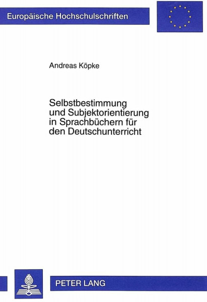 Selbstbestimmung und Subjektorientierung in Sprachbüchern für den Deutschunterricht: Eine Holzkamp-orientierte Analyse didaktisch-methodischer ... Education / Série 11: Pédagogie, Band 774)