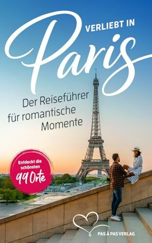 Verliebt in Paris – Der Reiseführer für romantische Momente: Malerische Spaziergänge, charmante Cafés, traumhafte Aussichtspunkte – Entdeckt die schönsten 99 Orte für ein unvergessliches Erlebnis