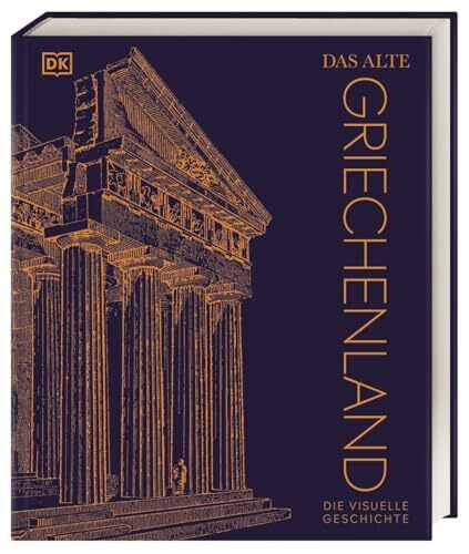 Das alte Griechenland: Die visuelle Geschichte. Hochwertiger Bildband mit über 850 Fotos, 3-D-Grafiken, Karten und Zeitleisten (DK Kulturgeschichte)
