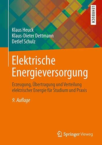 Elektrische Energieversorgung: Erzeugung, Übertragung und Verteilung elektrischer Energie für Studium und Praxis