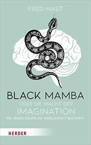 Black Mamba oder die Macht der Imagination: Wie unser Gehirn die Wirklichkeit bestimmt